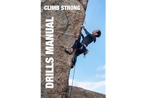 CLIMB STRONG: The Drill Manual: A framework for skill development in rock climbing