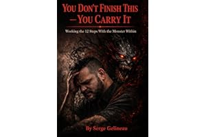 YOU DON`T FINISH THIS - YOU CARRY IT: WORKING THE 12 STEPS WITH THE MONSTER WITHIN