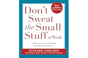 Don't Sweat the Small Stuff at Work: Simple Ways to Minimize Stress and Conflict