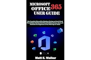 MICROSOFT OFFICE 365 USER GUIDE : The Complete Manual For Database Design on Excel, Word, PowerPoint, Outlook, OneNote, OneDr