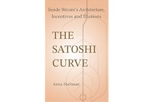 The Satoshi Curve: Inside Bitcoin��s Architecture, Incentives and Illusions