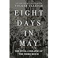 Eight Days in May: The Final Collapse of the Third Reich