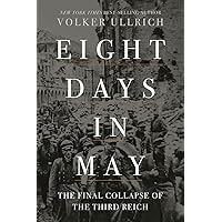 Eight Days in May: The Final Collapse of the Third Reich