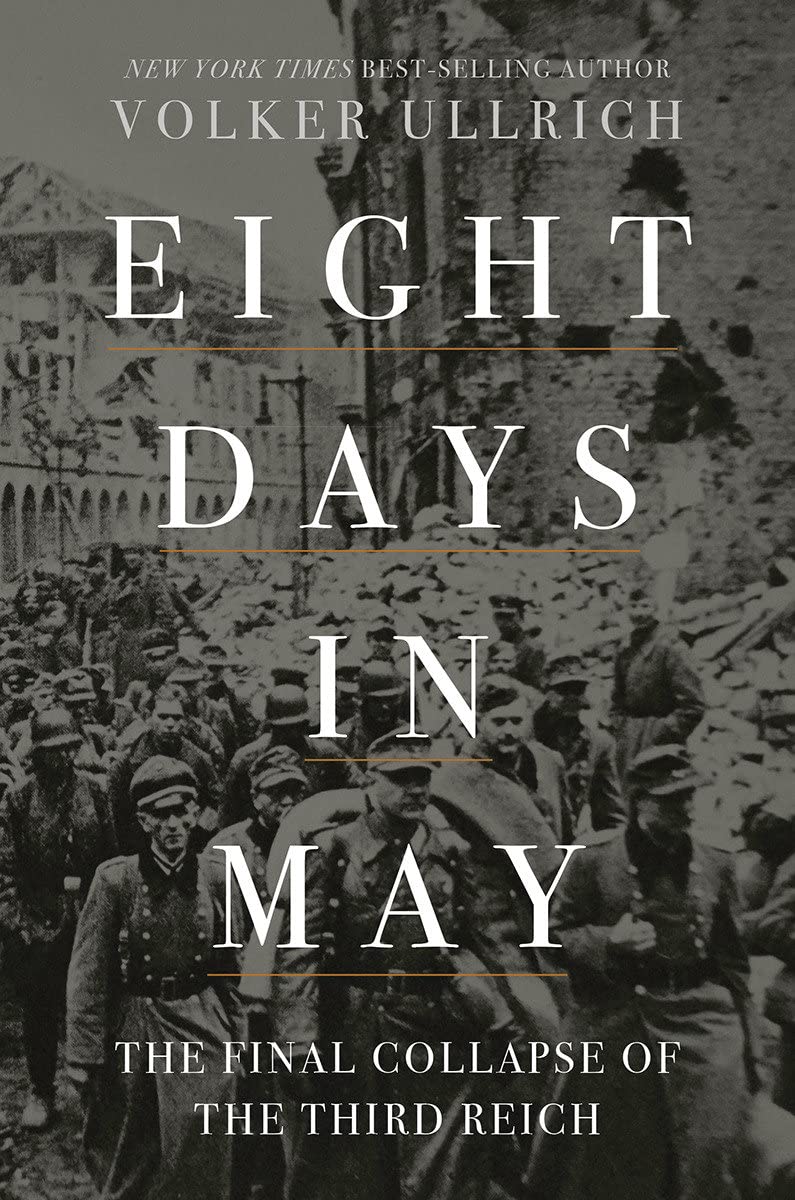 Eight Days in May: The Final Collapse of the Third Reich: Ullrich, Volker,  Chase, Jefferson: 9781631498275: Amazon.com: Books