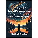 The Art of Personal Transformation: A Guide to Spiritual Awakening