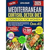The Big Mediterranean Cortisol Detox Diet Cookbook for Women Over 40: Quick & Simple, Hormone-Supportive Recipes to Balance Cortisol, Burn Belly Fat, and Restore Your Energy—Without Starving Yourself