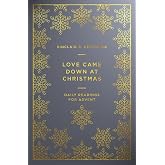 Love Came Down at Christmas: A Daily Advent Devotional (Devotions on 1 Corinthians 13 reflecting on Jesus: the source of authentic, divine, transforming love)