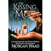 The Kissing Moon: A Retelling of the Frog Prince (Deep Within: Lore)