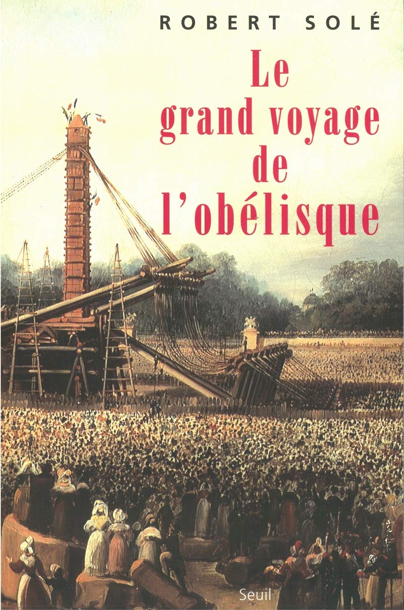 Le Grand Voyage De L Obelisque Histoire H C French Edition Sole Robert 9782020392792 Amazon Com Books Le Grand Voyage De L Obelisque Histoire H C French Edition Sole Robert 9782020392792 Amazon Com Books