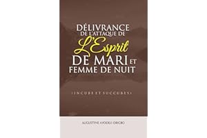 DELIVRANCE DE L'ATTAQUE DE L'ESPRIT DE MARI et FEMME DE NUIT (INCUBES ET SUCCUBES): la solution aux harcèlements et attaques 