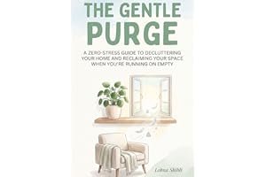 The Gentle Purge: A Zero-Stress Guide to Decluttering Your Home and Reclaiming Your Space When You’re Running on Empty