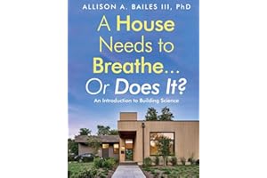 A House Needs to Breathe...Or Does It?: An Introduction to Building Science