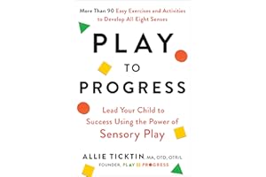 Play to Progress: Lead Your Child to Success Using the Power of Sensory Play