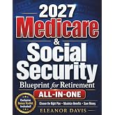 Medicare &amp; Social Security Blueprint for Retirement: Everything You Need to Know to Choose the Right Plan, Access the Care You Deserve, and Make Smart, Money-Saving Choices