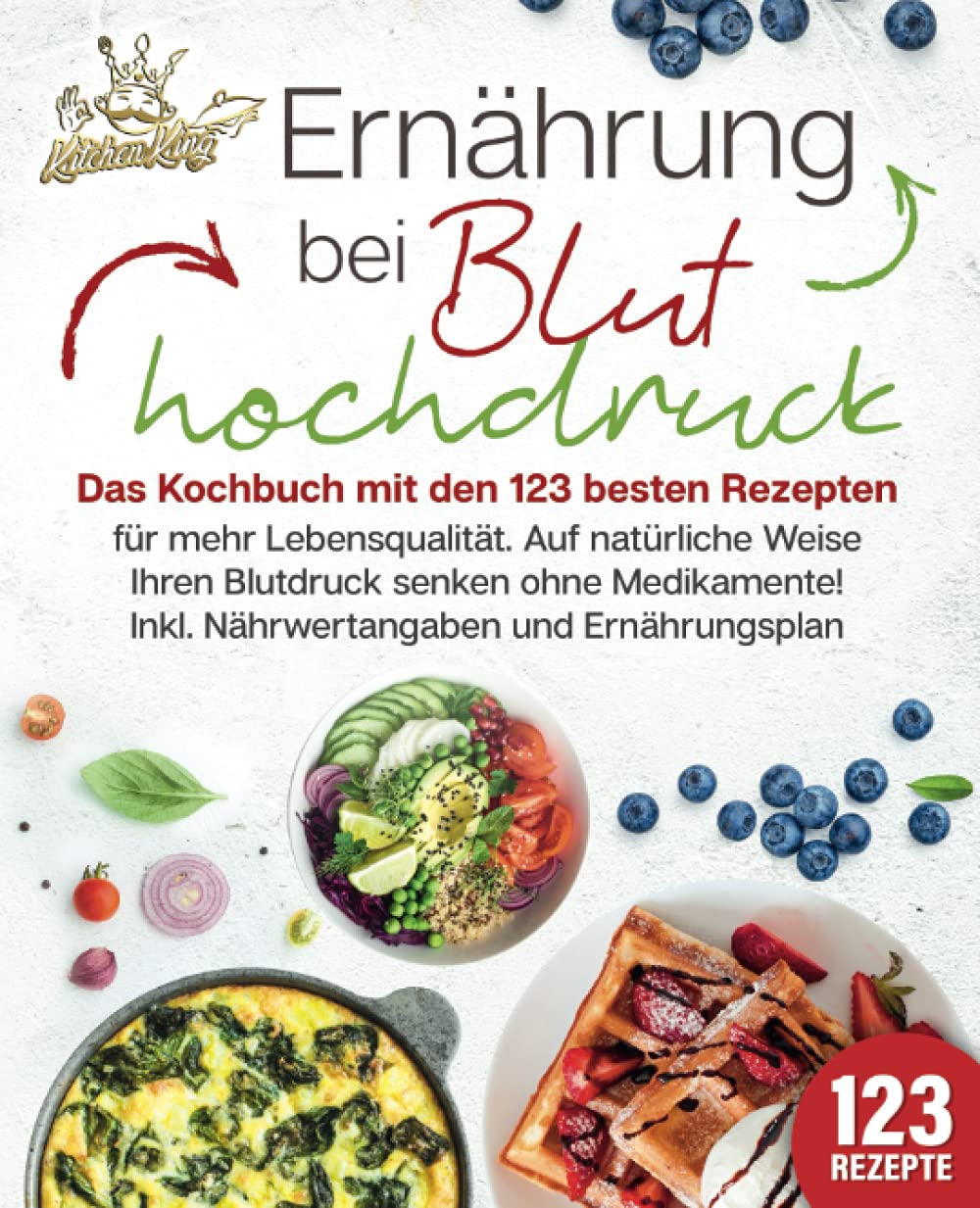 Ernahrung Bei Bluthochdruck Das Kochbuch Mit Den 123 Besten Rezepten Fur Mehr Lebensqualitat Auf Naturliche Weise Ihren Blutdruck Senken Ohne Und Ernahrungsplan German Edition King Kitchen 9798743280803 Amazon Com Books 