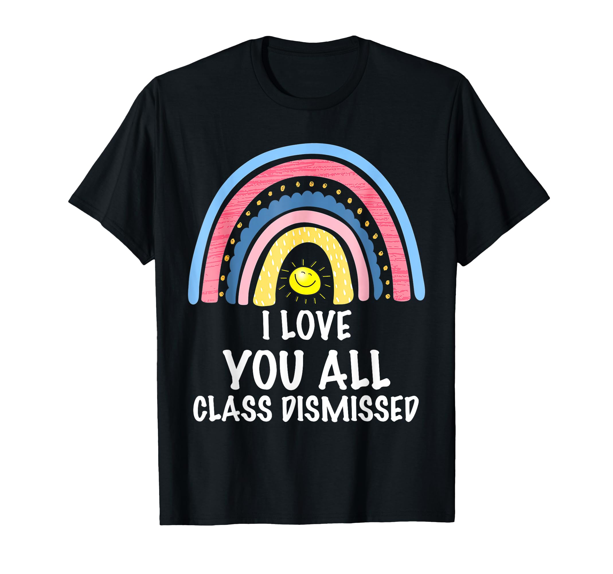 I Love You All Class Dismissed Last Day Of School Teacher T-Shirt