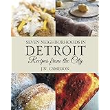 Seven Neighborhoods in Detroit: Recipes from the City