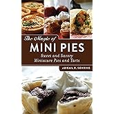 The Magic of Mini Pies: Sweet and Savory Miniature Pies and Tarts