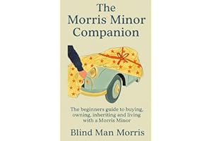 The Morris Minor Companion: The Beginners Guide to Buying, Owning, Inheriting and Living With a Morris Minor