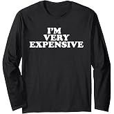 I'm Very Expensive Long Sleeve T-Shirt