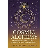 Cosmic Alchemy: Astrology for Healing, Purpose & Inner Awakening