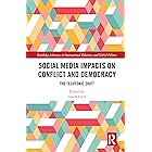 Social Media Impacts on Conflict and Democracy: The Techtonic Shift (Routledge Advances in International Relations and Global