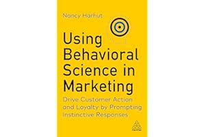 Using Behavioral Science in Marketing: Drive Customer Action and Loyalty by Prompting Instinctive Responses