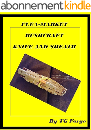 Download FLEA-MARKET BUSH CRAFT KNIFE AND SHEATH: Customizing a Flea Market Knife and Making an Inexpensive Sheath (English Edition) PDF
