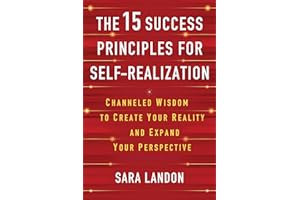 The 15 Success Principles for Self-Realization: Channeled Wisdom to Create Your Reality and Expand Your Perspective