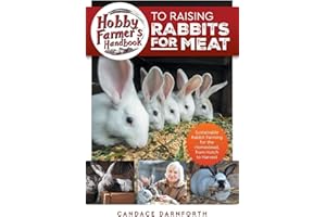 Hobby Farmer's Handbook to Raising Rabbits for Meat: Sustainable Rabbit Farming for the Homestead, from Hutch to Harvest