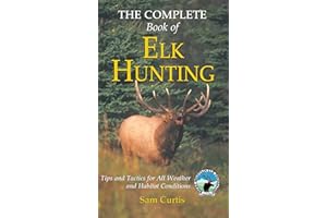 Complete Book of Elk Hunting: Tips And Tactics For All Weather And Habitat Conditions
