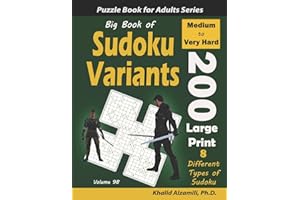 Big Book of Sudoku Variants: 200 Medium to Very Hard Large Print Puzzles :: 8 Different Types of Sudoku (Samurai Sudoku, Jigsaw Samurai Sudoku, ... Sudoku) (Logic Puzzles for Adults Series)