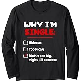 Why Im Single Hideous Too Picky-Dick Is Too Big Kill Someone Long Sleeve T-Shirt