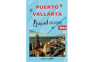 Puerto Vallarta Travel Guide 2024: Your Complete Guide with Insider Tips & Local Secrets for an Authentic Puerto Vallarta Adv