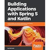 Building Applications with Spring 5 and Kotlin: Build Scalable and Reactive applications with Spring combined with the produc