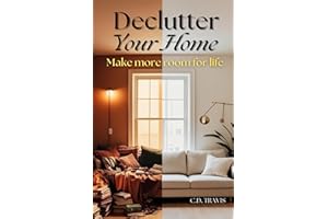 Declutter Your Home: Free Up Space, Reduce Stress, and Reclaim Control of Your Life with Simple Decluttering Strategies That 