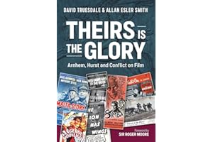 Theirs is the Glory. Arnhem, Hurst and Conflict on Film.: The Man Who Shot The Second World War