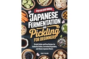 Japanese Fermentation and Pickling for Beginners: Simple Guides and Easy Recipes for Authentic Pickles, Fermented Vegetables, and Classic Japanese ... Through Cooking for Beginners and Beyond)