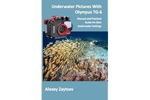 Underwater Pictures With Olympus TG-6: Manual аnd Practical Guide for Best Underwater Settings