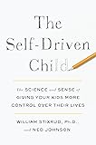 The Self-Driven Child: The Science and Sense of Giving Your Kids More Control Over Their Lives