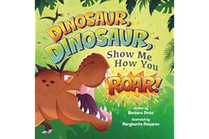 Dinosaur, Dinosaur, Show Me How You Roar: An Adventure Book About Dinosaurs for Kids, Ages 3-7 Discovering How Prehistoric Cr