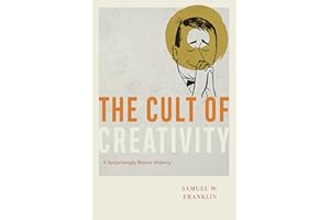The Cult of Creativity: A Surprisingly Recent History