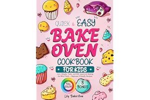 Quick & Easy Bake Oven Cookbook For Kids: Simple, Tasty, and Kid-Approved Baking for Mini Chefs — Beginner-Friendly Recipes with 3 Special Bonuses Inside!