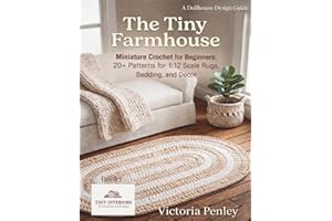 The Tiny Farmhouse: Miniature Crochet for Beginners: 20+ Patterns for 1:12 Scale Rugs, Bedding, Decor and More