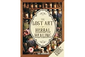 The Lost Art of Herbal Healing: Restore Balance and Embrace Vitality with the Most Ancient Knowledge of Herbs and Natural Remedies
