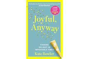 Joyful, Anyway: Finding Delight in Impossible Times