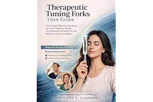 Therapeutic Tuning Forks User Guide: The Complete Beginner’s Handbook for Sound Healing, Frequency Therapy, and Step-by-Step 