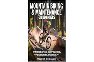 Mountain Biking & Maintenance for Beginners: New Riders' Critical Techniques, Tools, as well as Tips; From Initial Pedaling t
