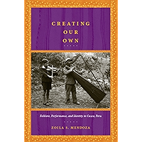 Creating Our Own: Folklore, Performance, and Identity in Cuzco, Peru book cover Creating Our Own: Folklore, Performance, and Identity in Cuzco, Peru book cover