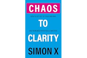 Chaos To Clarity: How To Get Out Of Your Own Way And Remember What Really Matters (Foundations of Growth)